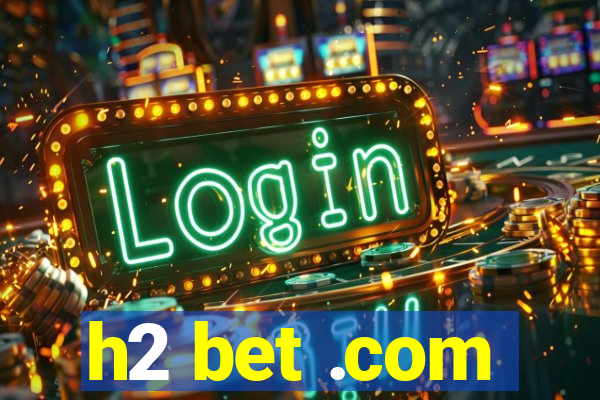 h2 bet .com